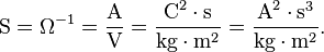 \mbox{S} = \Omega^{-1} = \dfrac{\mbox{A}}{\mbox{V}} = \dfrac{\mbox{C}^2 \cdot \mbox{s}}{\mbox{kg} \cdot \mbox{m}^2} = \dfrac{\mbox{A}^{2} \cdot \mbox{s}^3}{\mbox{kg} \cdot \mbox{m}^2}.