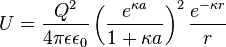 U = \frac { Q^2} { 4-\pi \epsilon \epsilon_0} \left (\frac { e^ { \kappa} } { 1+\kappa} \right) ^2 \frac { e^ { \kappa r} } { r}