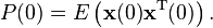 P (0) = E \left ({
\matbf {
x}
}
(0)
{
\matbf {
x}
}
^\matrm T (0) \right).