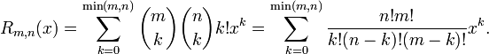 R_ {
m, n}
(x) = \sum_ {
k 0}
^ {
\min (m, n)}
\binom {
m}
{k}
\binom {
n}
{k}
k!
ks^k = \sum_ {
k 0}
^ {
\min (m, n)}
\frac {
n!
m!
}
{k!
(n-k)!
(m-k)!
}
ks^k.
