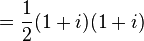 = \frac{1}{2} (1 + i)(1 + i) \ 