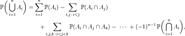 \begin{align}\mathbb{P}\biggl(\bigcup_{i=1}^n A_i\biggr) & {} =\sum_{i=1}^n \mathbb{P}(A_i)-\sum_{i,j\,:\,i<j}\mathbb{P}(A_i\cap A_j) \\&\qquad+\sum_{i,j,k\,:\,i<j<k}\mathbb{P}(A_i\cap A_j\cap A_k)-\ \cdots\ +(-1)^{n-1}\, \mathbb{P}\biggl(\bigcap_{i=1}^n A_i\biggr),\end{align}