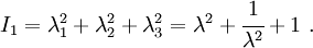 I_1 = \lambda_1^2+\lambda_2^2\lambda_3^2 = \lambda^2-+ \cfrac {
1}
{
\lambda^2}
+ 1.