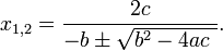 <br /><br /><br /> x_{1,2}=\frac{2c}{-b \pm \sqrt {b^2-4ac\  }}.<br /><br /><br /> 