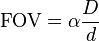 \mathrm{FOV} = \alpha  \frac{D}{d}