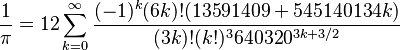  \frac{1}{\pi} = 12 \sum^\infty_{k=0} \frac{(-1)^k (6k)! (13591409 + 545140134k)}{(3k)!(k!)^3 640320^{3k + 3/2}} 