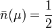 \bar{n}(\mu) = \frac{1}{2}