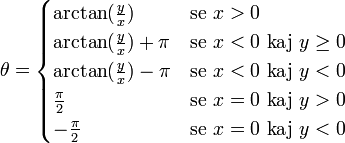 \theta =
\begin{cases}
\arctan(\frac{y}{x}) & \mbox{se } x > 0\\
\arctan(\frac{y}{x}) + \pi & \mbox{se } x < 0 \mbox{ kaj } y \ge 0\\
\arctan(\frac{y}{x}) - \pi & \mbox{se } x < 0 \mbox{ kaj } y < 0\\
\frac{\pi}{2} & \mbox{se } x = 0 \mbox{ kaj } y > 0\\
-\frac{\pi}{2} & \mbox{se } x = 0 \mbox{ kaj } y < 0
\end{cases}