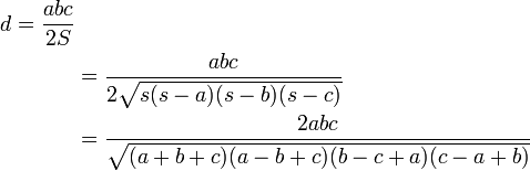 
\begin{align}
d = \frac{abc}{2S}\\
& {} = \frac{abc}{2\sqrt{s(s-a)(s-b)(s-c)}}\\
& {} = \frac{2abc}{\sqrt{(a+b+c)(a-b+c)(b-c+a)(c-a+b)}}
\end{align}
