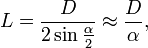 L=\frac{D}{2 \sin \frac{\alpha}{2}}\approx \frac{D}{\alpha},