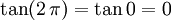  \tan(2 \, \pi ) = \tan 0 = 0 \, 