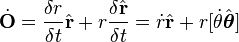  \dot{\bold{O}} = \frac{\delta r}{\delta t} \hat{\bold{r}} + r \frac{\delta \hat{\bold{r}}}{\delta t} 
= \dot r \hat {\bold r} + r [ \dot \theta \hat {\boldsymbol \theta} ]