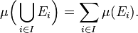  \mu\Bigl(\bigcup_{i \in I} E_i\Bigr) = \sum_{i \in I} \mu(E_i).