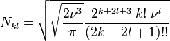 N_{kl}=\sqrt{\sqrt{\frac{2\nu ^{3}}{\pi }}\frac{2^{k+2l+3}\;k!\;\nu ^{l}}{
(2k+2l+1)!!}}