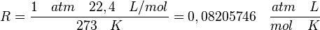 R=\frac { 1\quad atm\quad 22,4\quad { L }/{ mol } }{ 273\quad K } =0,08205746\quad \frac { atm\quad L }{ mol\quad K }