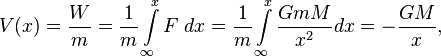 V(x) = \frac{W}{m} = \frac{1}{m} \int\limits_{\infty}^{x} F \ dx = \frac{1}{m} \int\limits_{\infty}^{x} \frac{G m M}{x^2} dx =  -\frac{G M}{x},