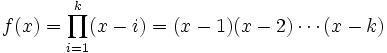 f(x) = /prod_{i=1}^k (x - i) = (x-1)(x-2) /cdots (x-k)