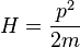 H=frac{p^2}{2m} 