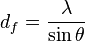  d_f = \frac {\lambda} {\sin \theta}