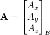  
 \mathbf A=\begin{bmatrix} A_x \\ A_y \\ A_z \end{bmatrix}_{\mathcal{B}}