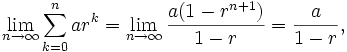 \lim_{n\to\infty}{\sum_{k=0}^{n} ar^k} = \lim_{n\to\infty}\frac{a(1-r^{n+1})}{1-r} = \frac{a}{1-r},