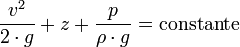  \frac{v^2}{2 \cdot g} + z +\frac{p}{\rho \cdot g}  = \mathrm{constante}
