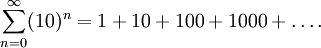 \sum_{n=0}^\infty(10)^n = 1 + 10 + 100 + 1000 + \ldots.