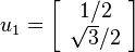 u_1 = \left [\begin { aro} { c} 1/2\ \sqrt { 3} /2\end { aro} \right]