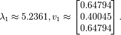 
\lambda_1 \approx 5.2361, v_1 \approx \left[
\begin{matrix} 0.64794 \\ 0.40045 \\ 0.64794 \\
\end{matrix}\right].
