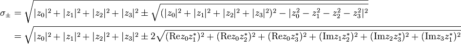 \begin{align}  \sigma_{\pm} &= \sqrt{|z_0|^2 + |z_1|^2 + |z_2|^2 + |z_3|^2 \pm \sqrt{(|z_0|^2 + |z_1|^2 + |z_2|^2 + |z_3|^2)^2 - |z_0^2 - z_1^2 - z_2^2 - z_3^2|^2}} \\               &= \sqrt{|z_0|^2 + |z_1|^2 + |z_2|^2 + |z_3|^2 \pm 2\sqrt{(\mathrm{Re}z_0z_1^*)^2 + (\mathrm{Re}z_0z_2^*)^2 + (\mathrm{Re}z_0z_3^*)^2 + (\mathrm{Im}z_1z_2^*)^2 + (\mathrm{Im}z_2z_3^*)^2 + (\mathrm{Im}z_3z_1^*)^2}}\end{align}
