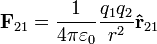 mathbf{F}_{21}= {1 over 4pivarepsilon_0}{q_1 q_2 over r^2}mathbf{hat{r}}_{21}  