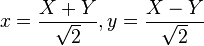 x = {{X+Y} \over \sqrt{2}}, y = {{X-Y} \over \sqrt{2}}