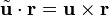 \tilde{\mathbf{u}}\cdot \mathbf{r}=\mathbf{u}\times\mathbf{r}