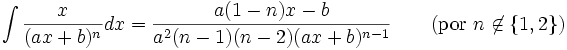 \int\frac{x}{(ax + b)^n}dx = \frac{a(1 - n)x - b}{a^2(n - 1)(n - 2)(ax + b)^{n-1}} \qquad\mbox{(por } n\not\in \{1, 2\}\mbox{)}