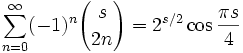 \sum_ { n 0} ^\infty (- 1) ^n { s \kose 2n} = 2^ { s/2} \kos \frac { \pi s} { 4}