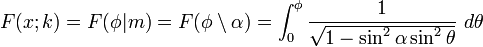  F(x;k) = F(\phi|m) = F(\phi\setminus \alpha ) =
\int_0^\phi \frac{1}{ \sqrt{1-\sin^2 \alpha \sin^2 \theta}} \ d\theta \,\!