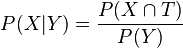 P(X | Y) = \frac{ P(X \cap T) }{ P(Y) }
