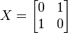  X = \begin{bmatrix} 0 & 1 \\ 1 & 0 \end{bmatrix}