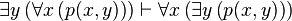  \exists y \left( \forall x \left( p(x,y) \right) \right) \vdash \forall x \left( \exists y \left( p(x,y) \right) \right) 