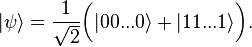  | \psi \rangle = \frac{1}{\sqrt{2}} \bigg( | 00...0 \rangle + |11...1 \rangle \bigg). 