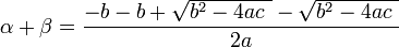 \alpha + \beta = \frac {-b-b+\sqrt {b^2-4ac\ }-\sqrt {b^2-4ac\ }}{2a}