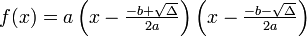 f(x) = a\left(x - \tfrac{-b + \sqrt\Delta}{2a}\right)\left(x - \tfrac{-b - \sqrt\Delta}{2a}\right)