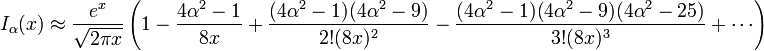  I_\alpha(x) \approx \frac{e^x}{\sqrt{2\pi x}} \left(1 - \frac{4 \alpha^{2} - 1}{8 x} + \frac{(4 \alpha^{2} - 1) (4 \alpha^{2} - 9)}{2! (8 x)^{2}} - \frac{(4 \alpha^{2} - 1) (4 \alpha^{2} - 9) (4 \alpha^{2} - 25)}{3! (8 x)^{3}} + \cdots \right) 