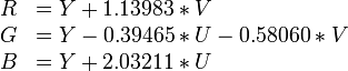 
/begin{array}{rll}
R & = Y + 1.13983 * V //
G & = Y - 0.39465 * U - 0.58060 * V //
B & = Y + 2.03211 * U
/end{array}
