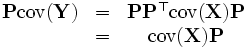 \begin{matrix} \mathbf{P}\operatorname{cov}(\mathbf{Y}) &=& \mathbf{P} \mathbf{P}^\top \operatorname{cov}(\mathbf{X}) \mathbf{P}\\ \ &=& \operatorname{cov}(\mathbf{X}) \mathbf{P}\\ \end{matrix}