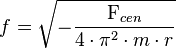 f=\sqrt{-\frac{\mathrm {F}_{cen}}{\mathrm 4 \cdot \pi^2 \cdot m \cdot r}}