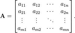  \mathbf{A} = \begin{bmatrix} a_{11} & a_{12} & \cdots & a_{1n} \\ a_{21} & a_{22} & \cdots & a_{2n} \\ \vdots & \vdots & \ddots & \vdots \\ a_{m1} & a_{m2} & \cdots & a_{mn} \end{bmatrix}.
