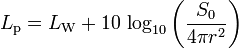 
L_\mathrm{p} = L_\mathrm{W}+10\, \log_{10}\left(\frac{S_0}{4\pi r^2}\right)\,
