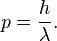 p=\frac{h}{\lambda}.