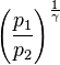 \left ({
\frac {
p_ {
1}
}
{
p_ {
2}
}
}
\right)^ {
{
\frac {
1}
{
\gamma}
}
}